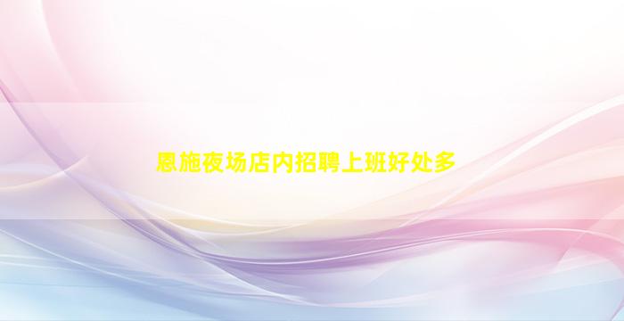 恩施夜场店内招聘上班好处多